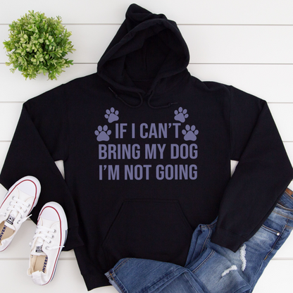 If I Can't Bring My Dog I'm Not Going Dog Lover Slogan Hoodie