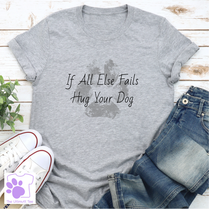 If All Else Fails Hug Your Dog Slogan, Dog lover T-shirt, Dog owner gift