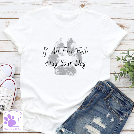 If All Else Fails Hug Your Dog Slogan, Dog lover T-shirt, Dog owner gift